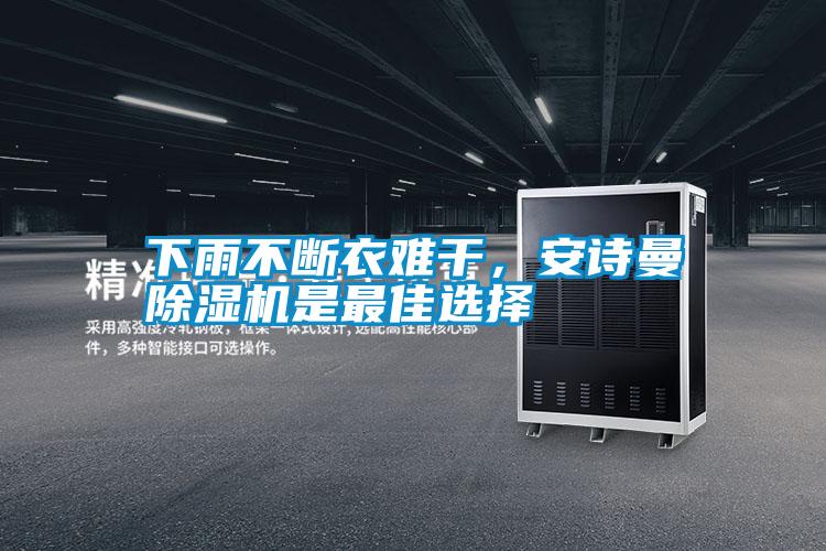 下雨不斷衣難干，安詩曼除濕機是最佳選擇