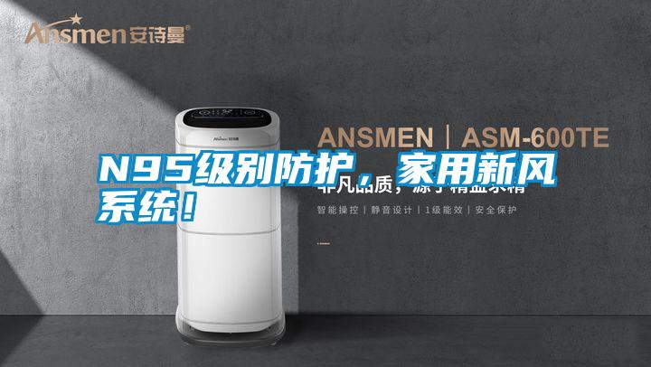 N95級別防護，家用新風系統！