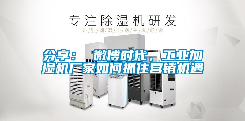 分享: 微博時代,工業(yè)加濕機(jī)廠家如何抓住營銷機(jī)遇