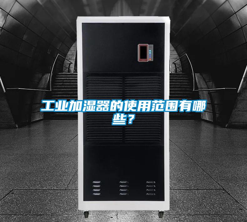 工業加濕器的使用范圍有哪些?