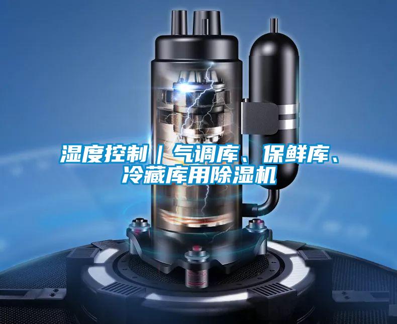 濕度控制｜氣調庫、保鮮庫、冷藏庫用除濕機