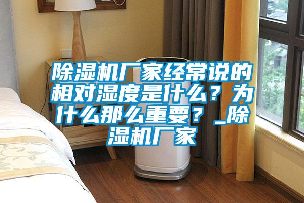 除濕機廠家經(jīng)常說的相對濕度是什么？為什么那么重要？_除濕機廠家