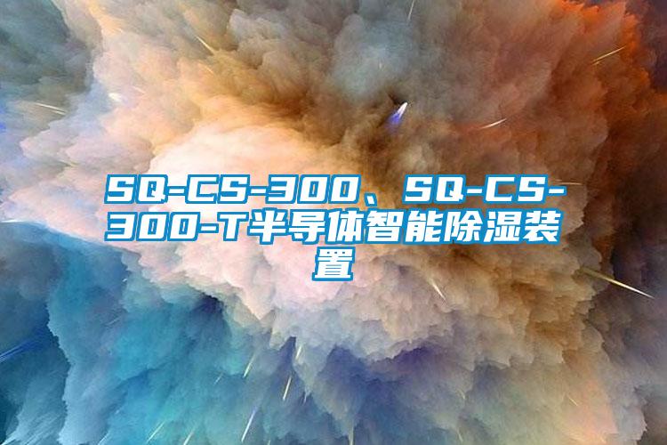SQ-CS-300、SQ-CS-300-T半導(dǎo)體智能除濕裝置