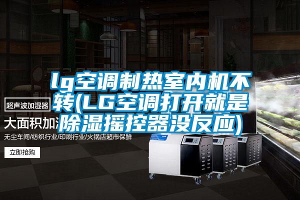 lg空調(diào)制熱室內(nèi)機不轉(zhuǎn)(LG空調(diào)打開就是除濕搖控器沒反應(yīng))