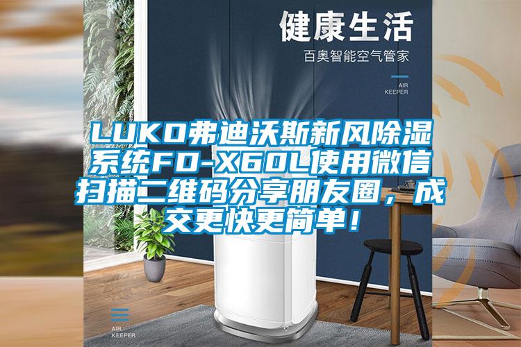 LUKO弗迪沃斯新風(fēng)除濕系統(tǒng)FD-X60L使用微信掃描二維碼分享朋友圈,成交更快更簡單!