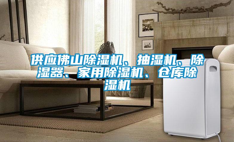 供應(yīng)佛山除濕機(jī)、抽濕機(jī)、除濕器、家用除濕機(jī)、倉庫除濕機(jī)