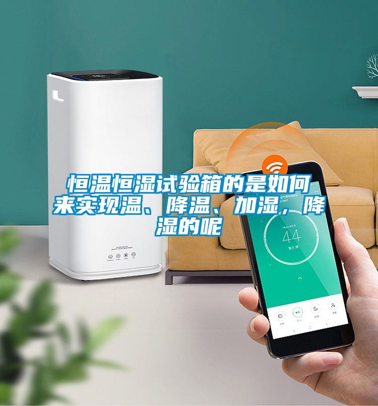 恒溫恒濕試驗箱的是如何來實現溫、降溫、加濕，降濕的呢