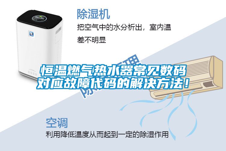 恒溫燃氣熱水器常見數碼對應故障代碼的解決方法！