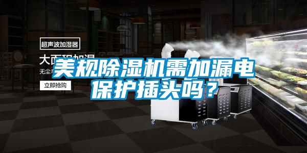 美規除濕機需加漏電保護插頭嗎?