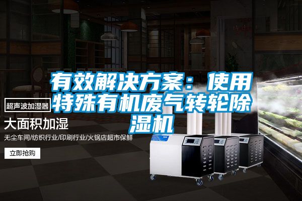 有效解決方案:使用特殊有機(jī)廢氣轉(zhuǎn)輪除濕機(jī)