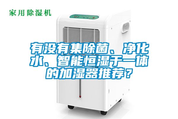 有沒有集除菌、凈化水、智能恒濕于一體的加濕器推薦？