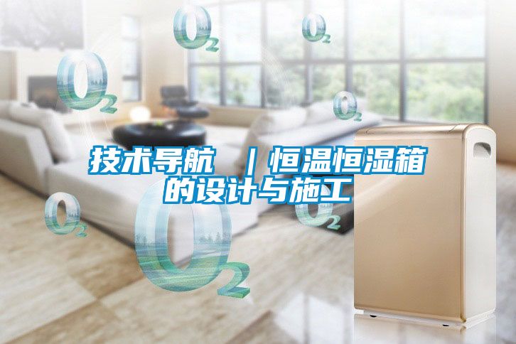 技術導航 |恒溫恒濕箱的設計與施工